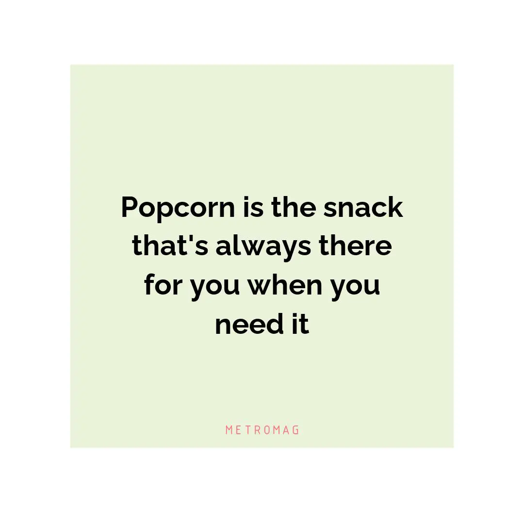 Popcorn is the snack that's always there for you when you need it