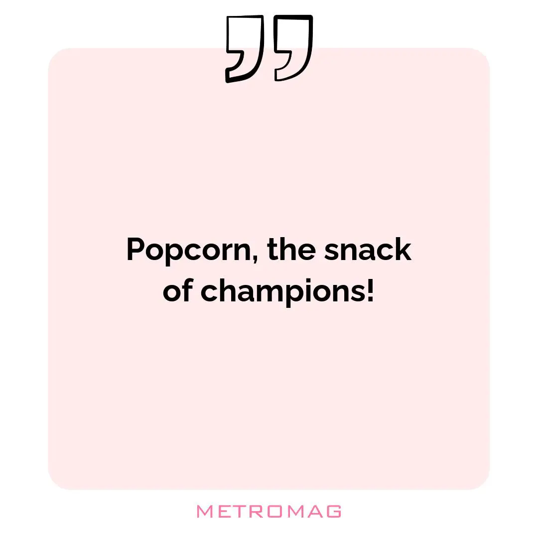Popcorn, the snack of champions!