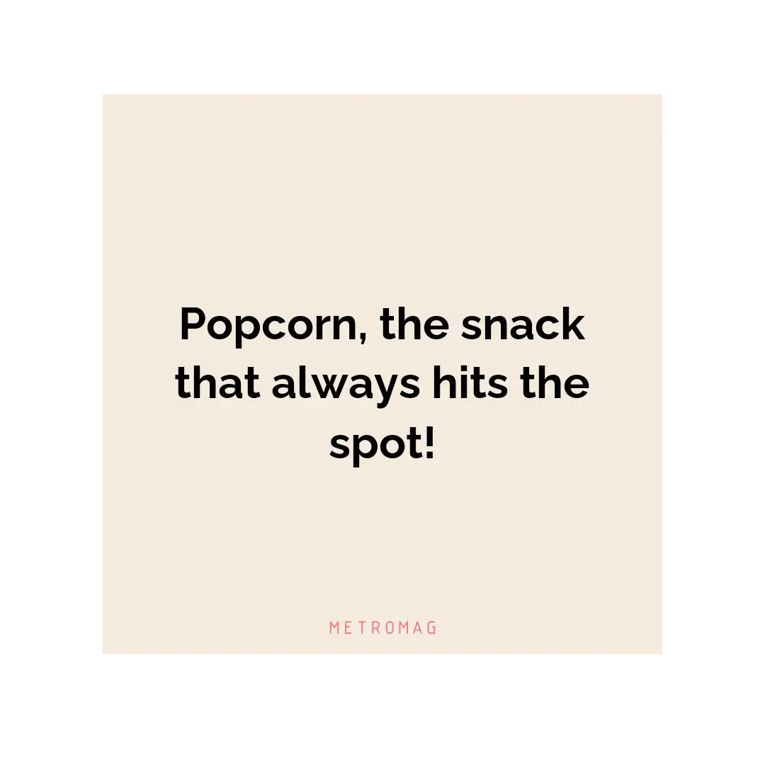 Popcorn, the snack that always hits the spot!