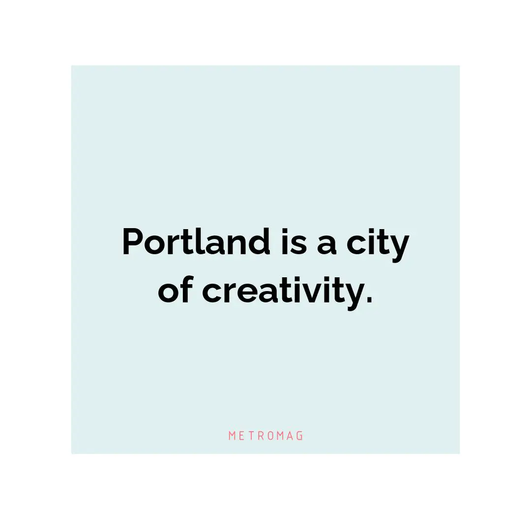 Portland is a city of creativity.