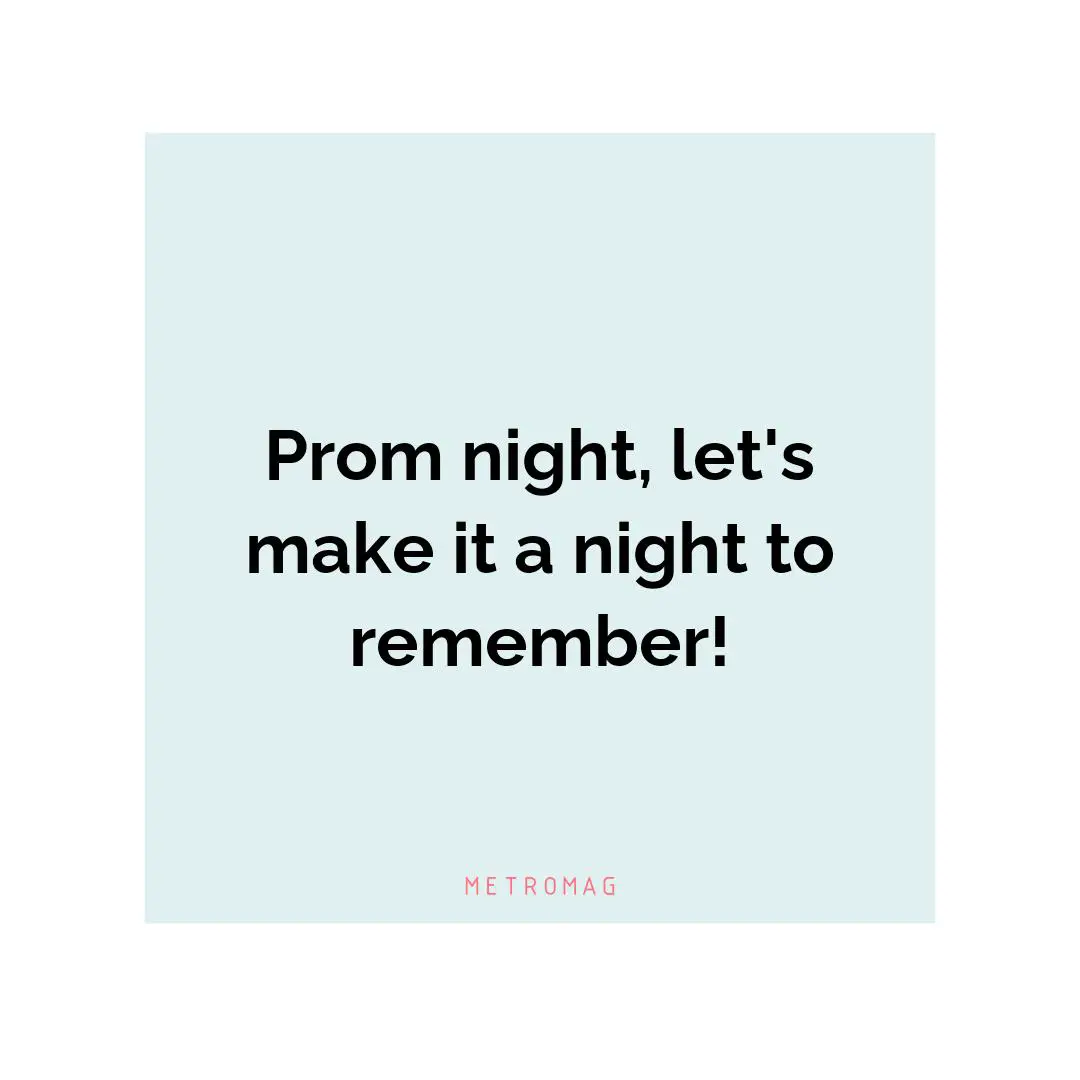 Prom night, let's make it a night to remember!