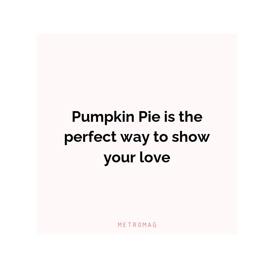 Pumpkin Pie is the perfect way to show your love