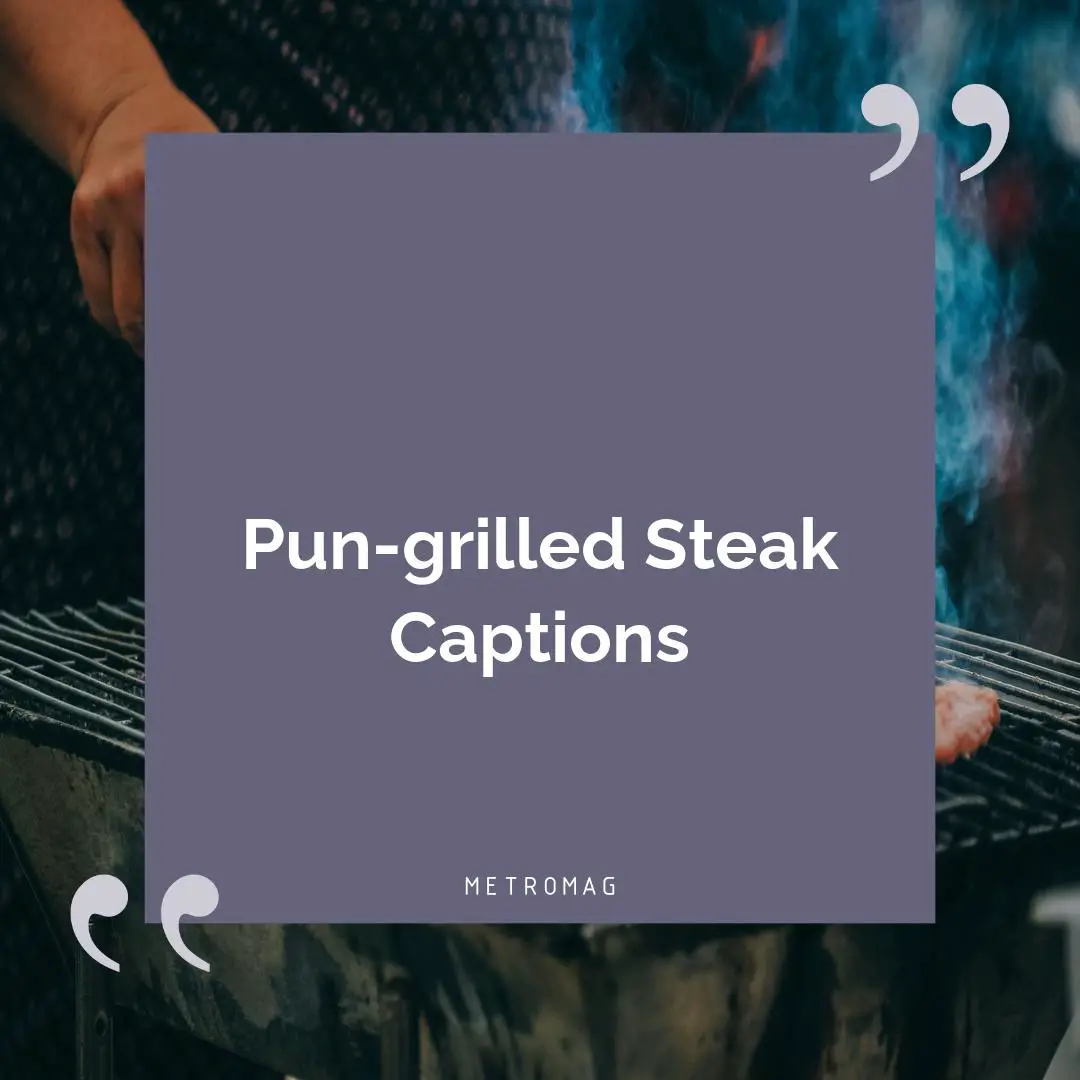 Pun-grilled Steak Captions