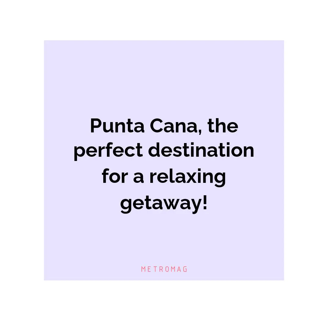 Punta Cana, the perfect destination for a relaxing getaway!