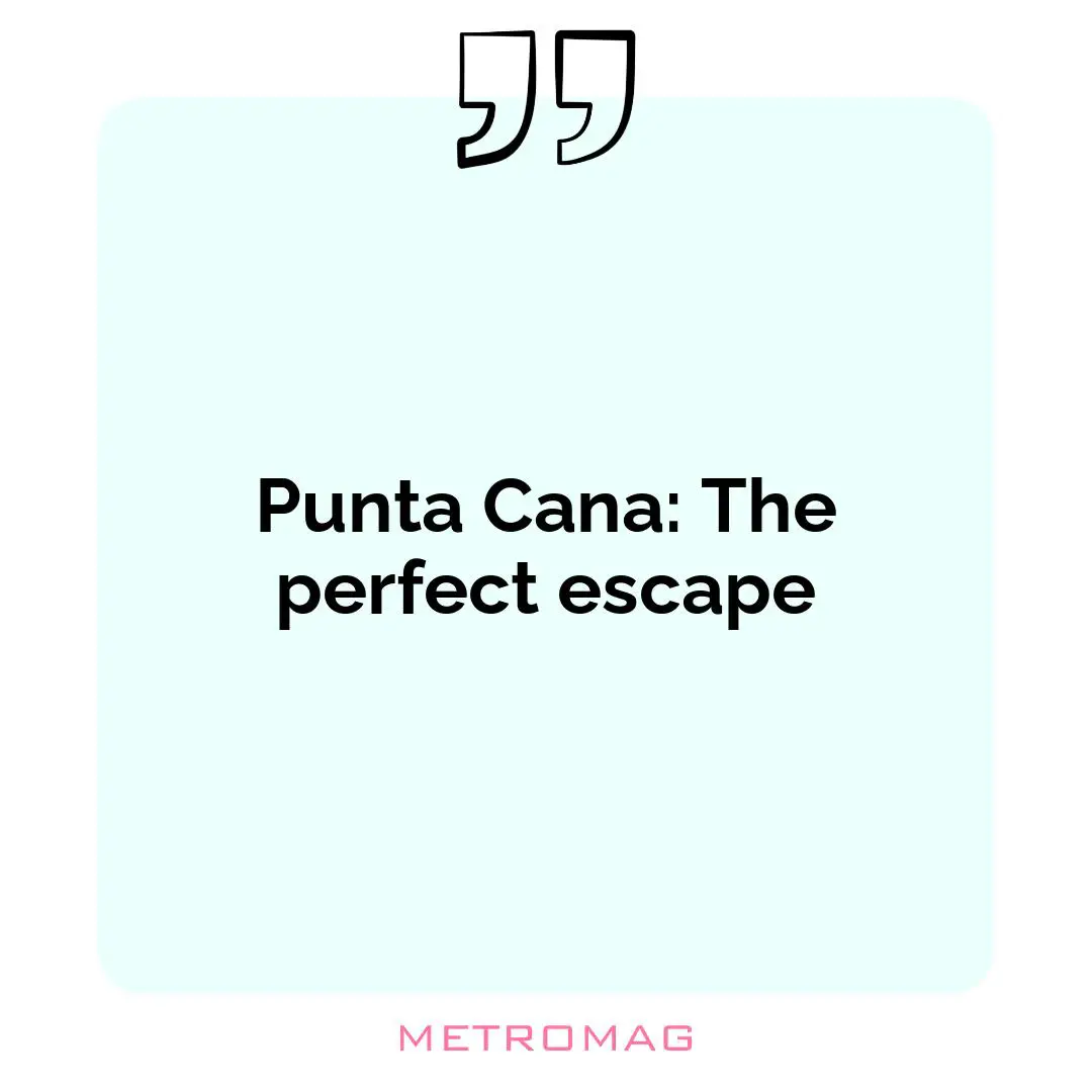 Punta Cana: The perfect escape