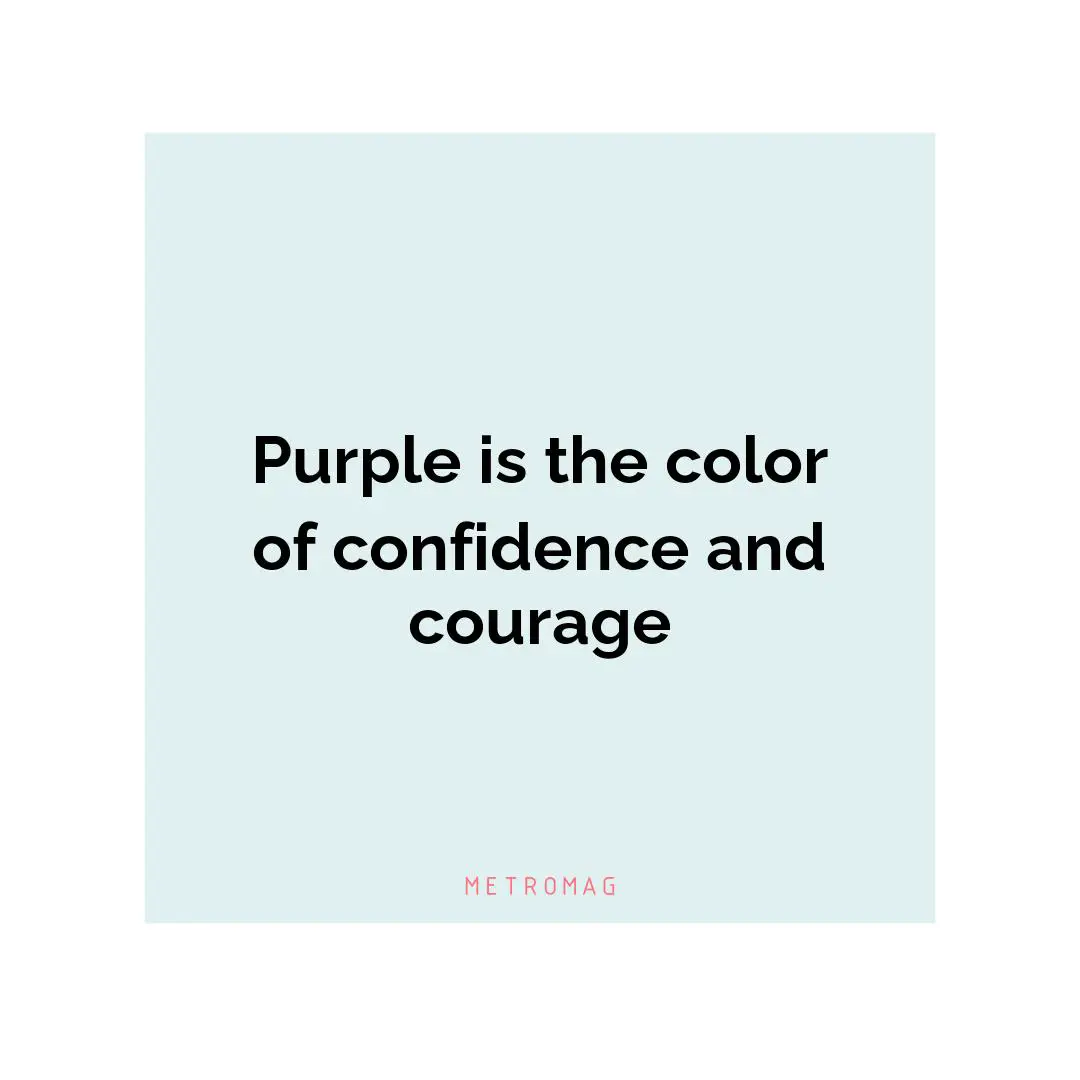 Purple is the color of confidence and courage