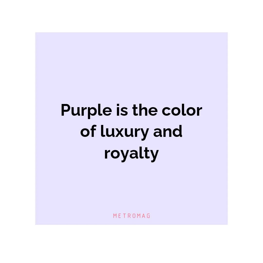 Purple is the color of luxury and royalty