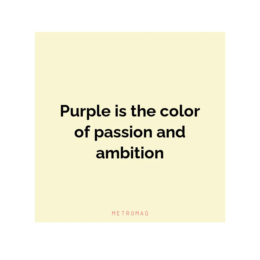 Purple is the color of passion and ambition