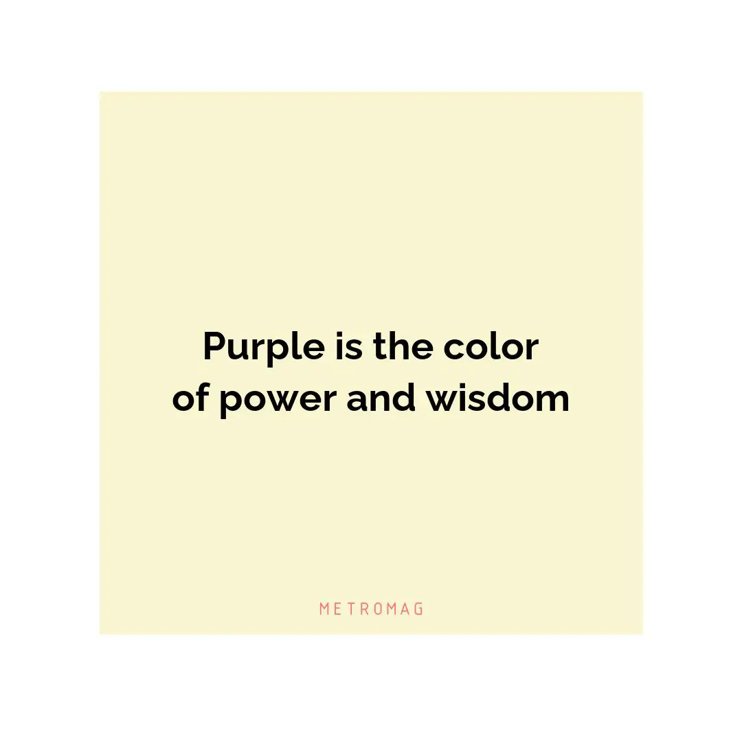 Purple is the color of power and wisdom