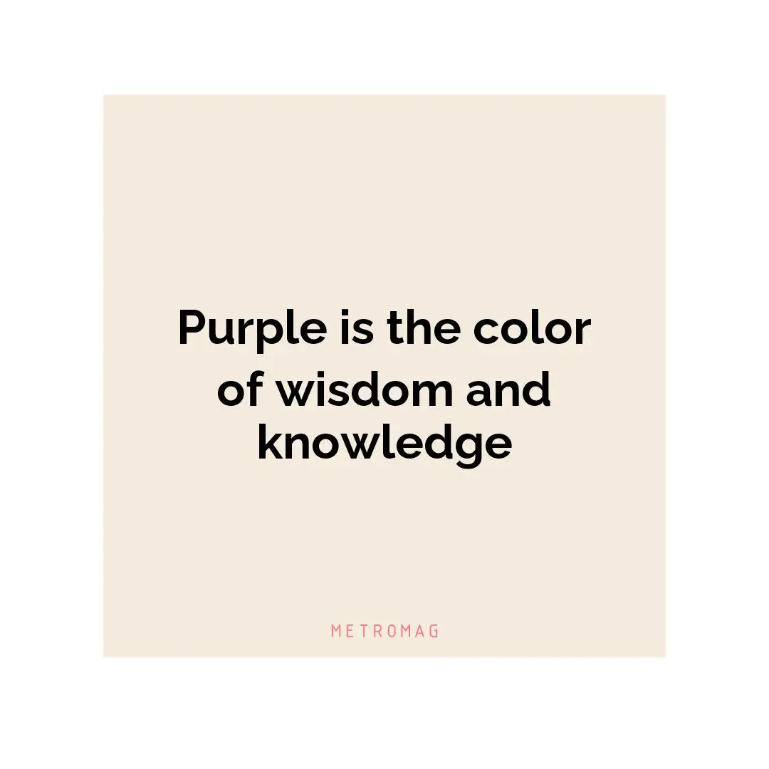 Purple is the color of wisdom and knowledge