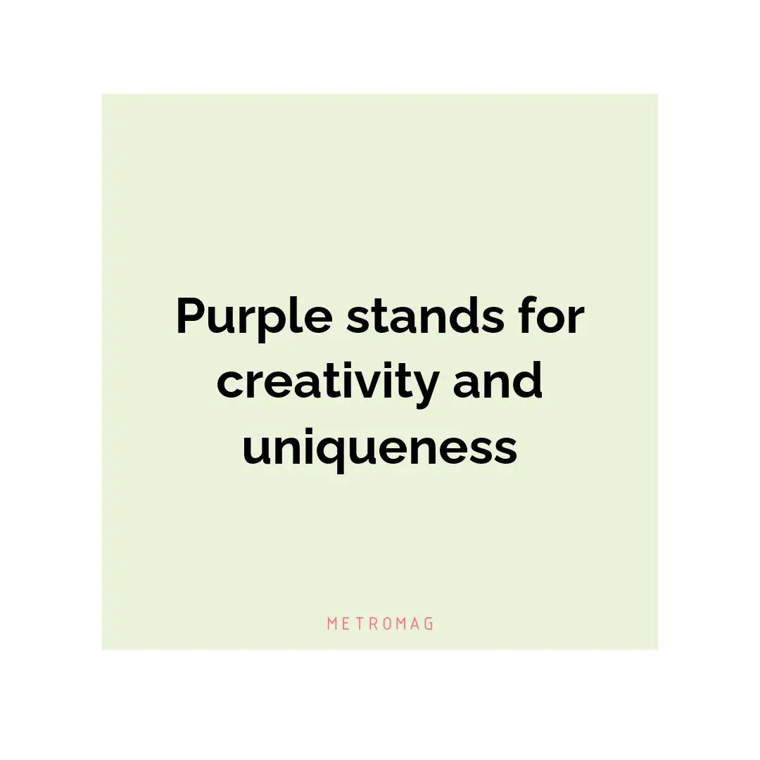 Purple stands for creativity and uniqueness