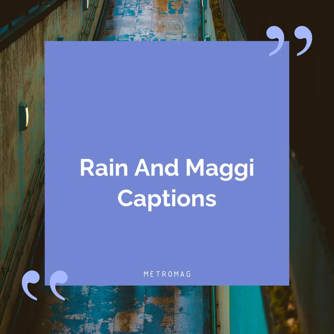 Rain And Maggi Captions