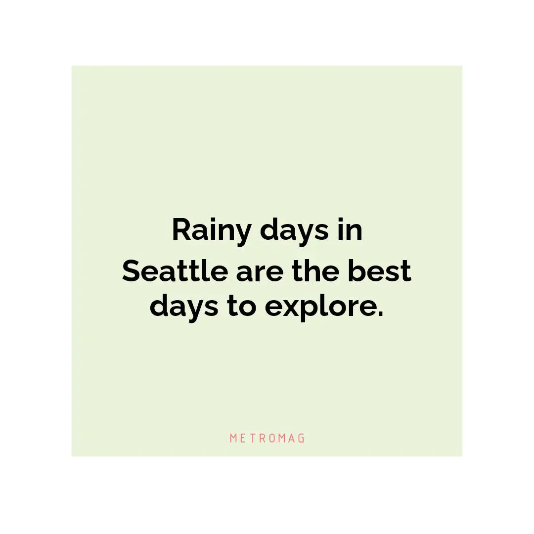 Rainy days in Seattle are the best days to explore.