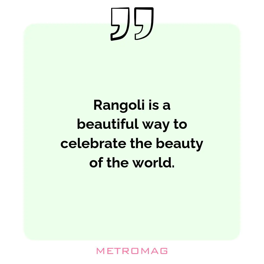 Rangoli is a beautiful way to celebrate the beauty of the world.