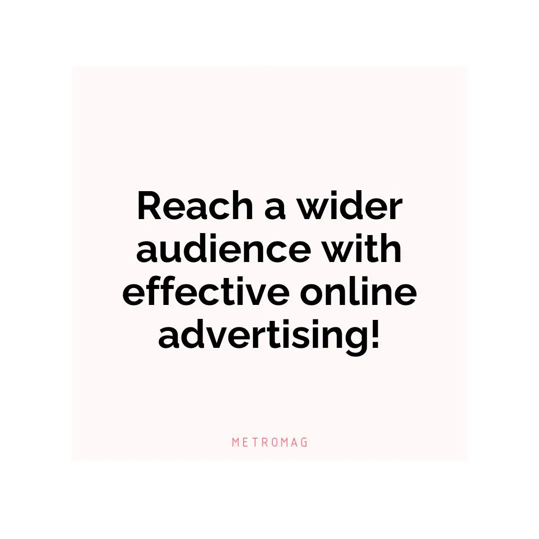Reach a wider audience with effective online advertising!