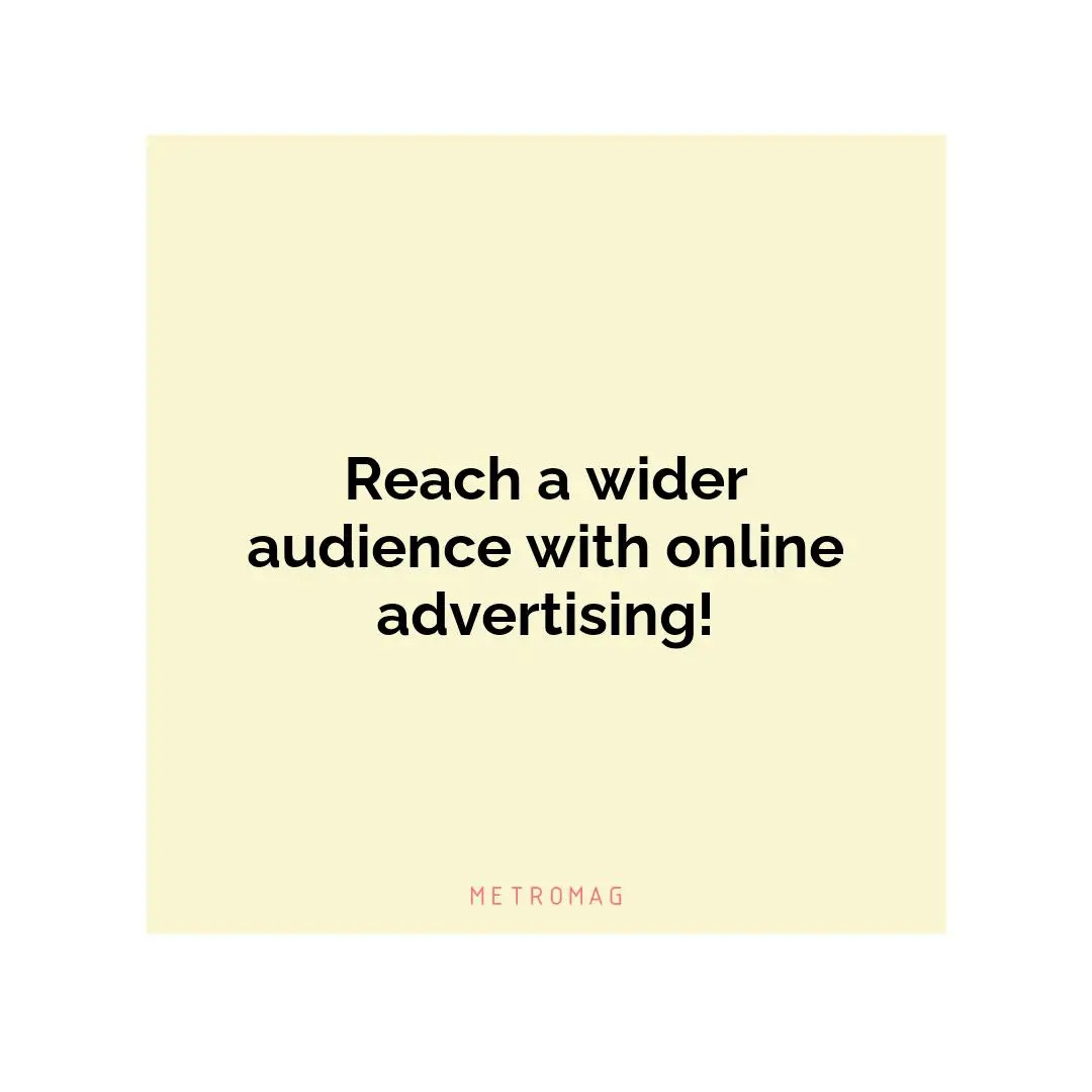 Reach a wider audience with online advertising!