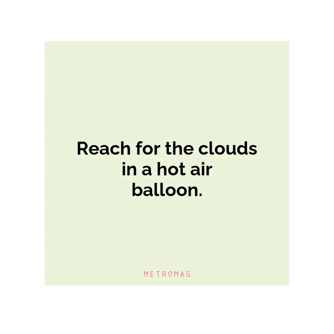 Reach for the clouds in a hot air balloon.