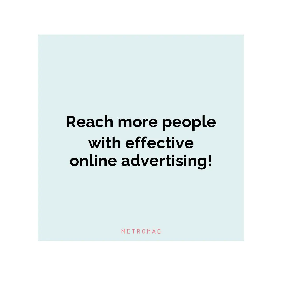 Reach more people with effective online advertising!
