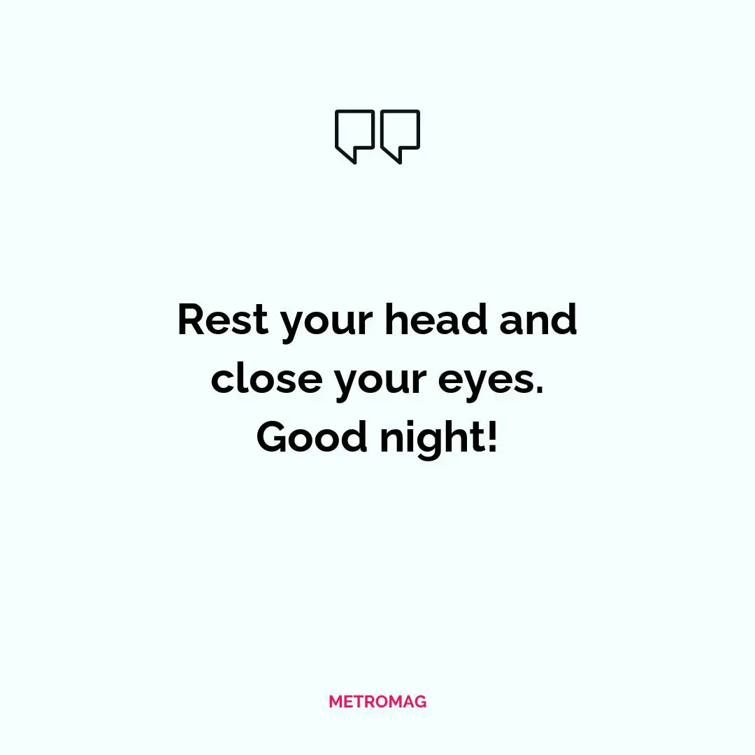Rest your head and close your eyes. Good night!