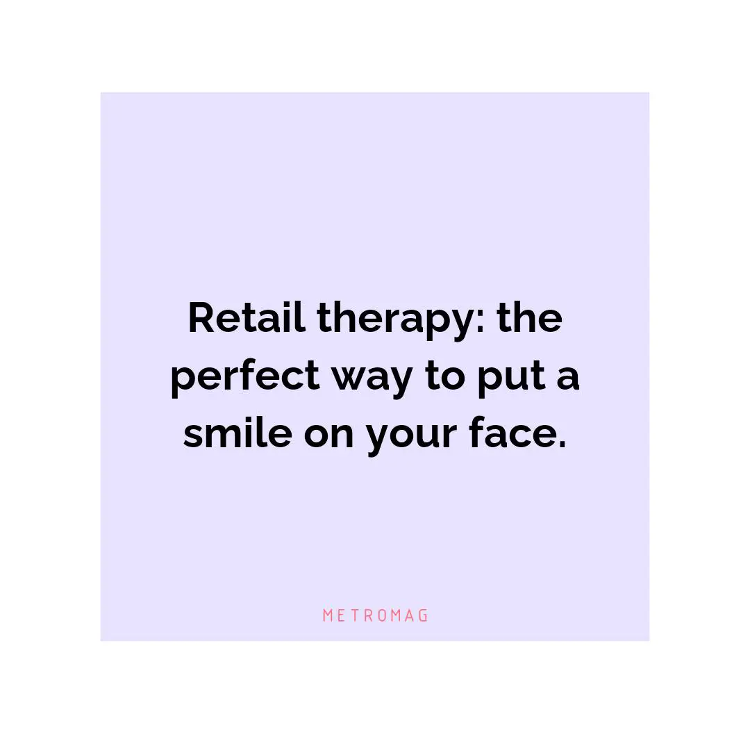Retail therapy: the perfect way to put a smile on your face.
