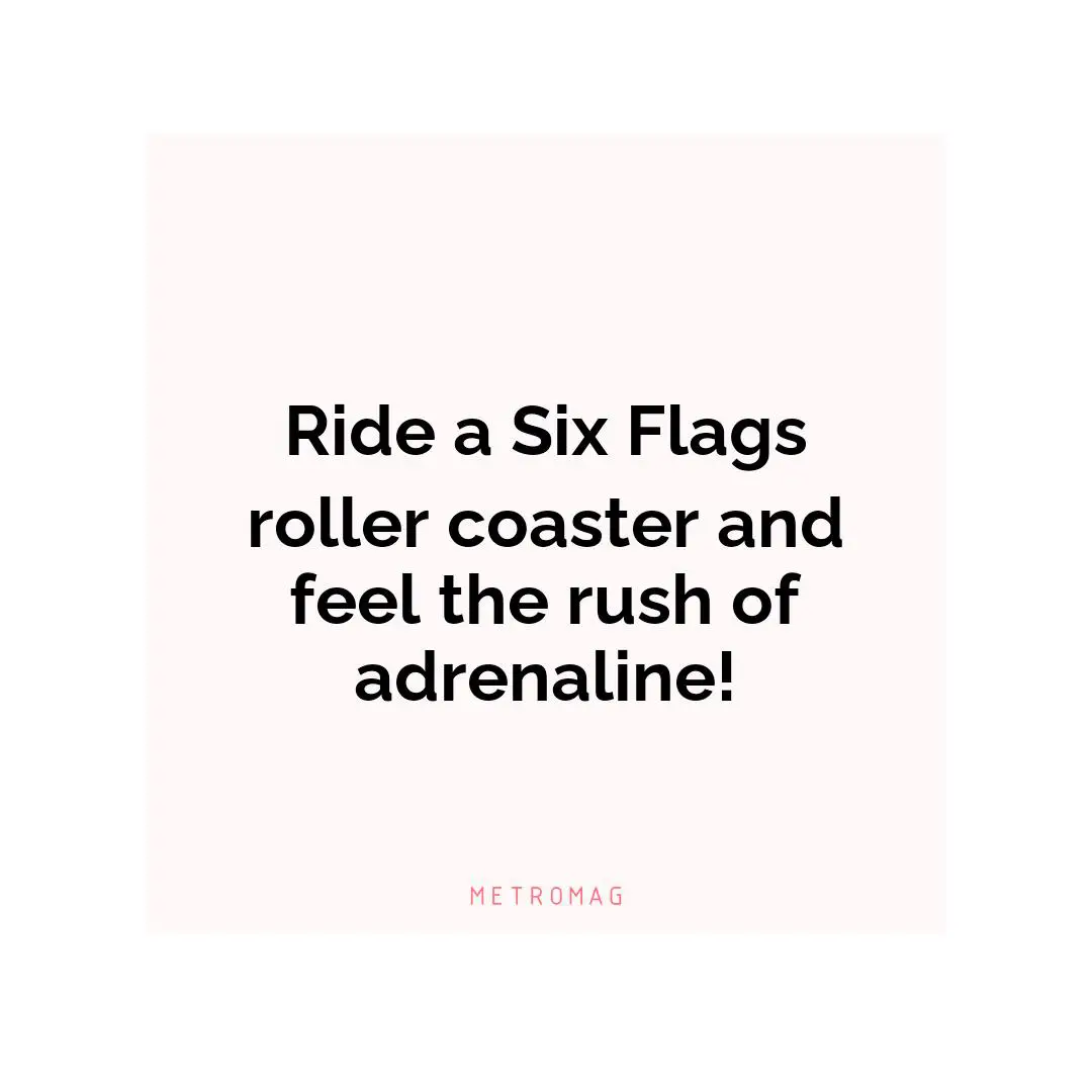 Ride a Six Flags roller coaster and feel the rush of adrenaline!