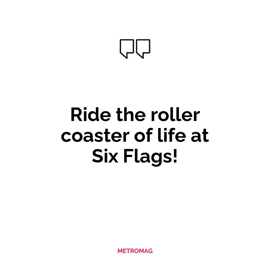 Ride the roller coaster of life at Six Flags!