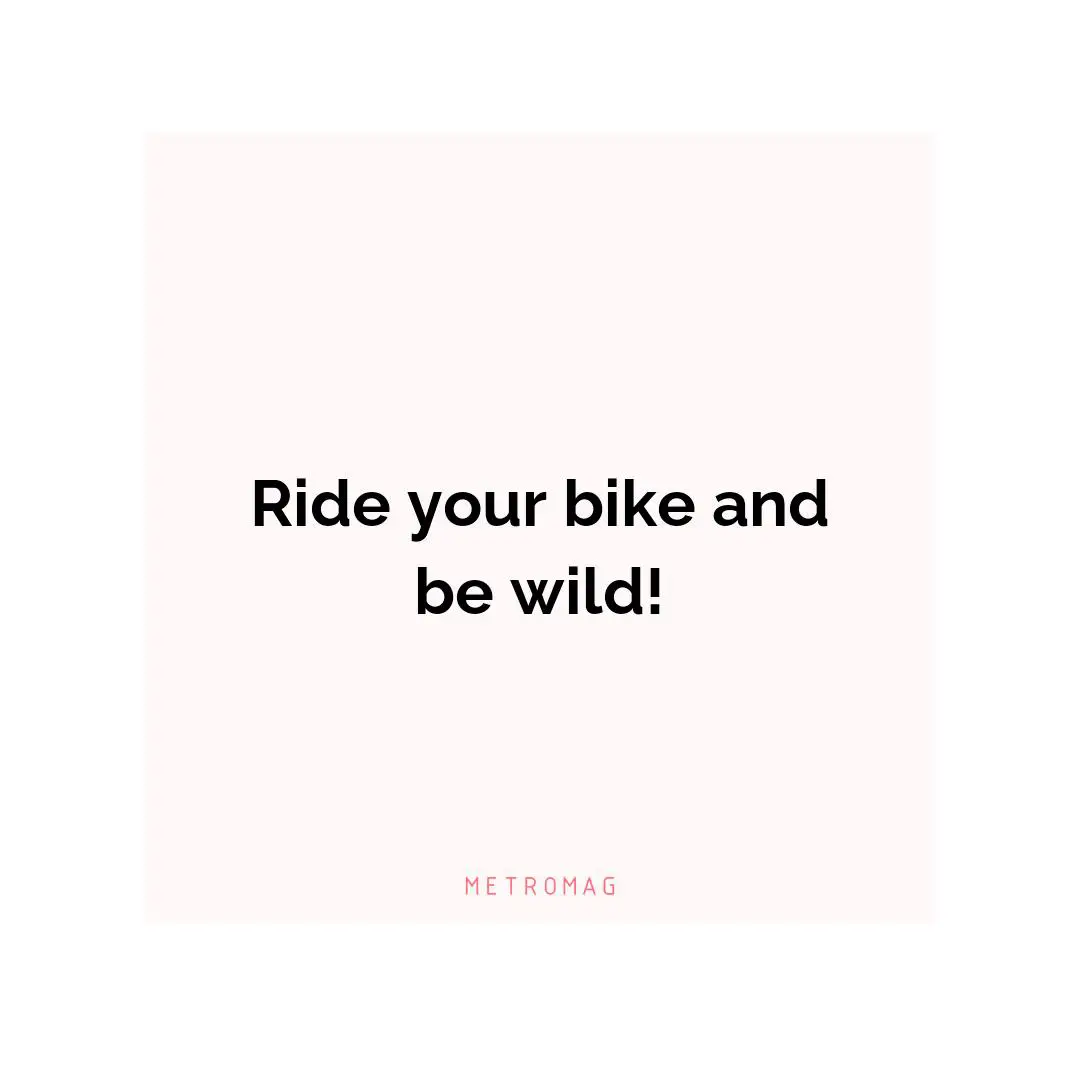 Ride your bike and be wild!