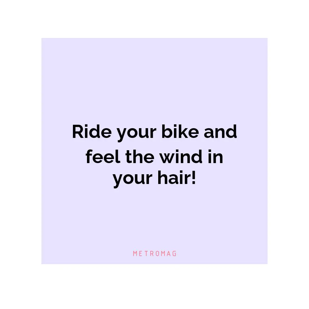 Ride your bike and feel the wind in your hair!