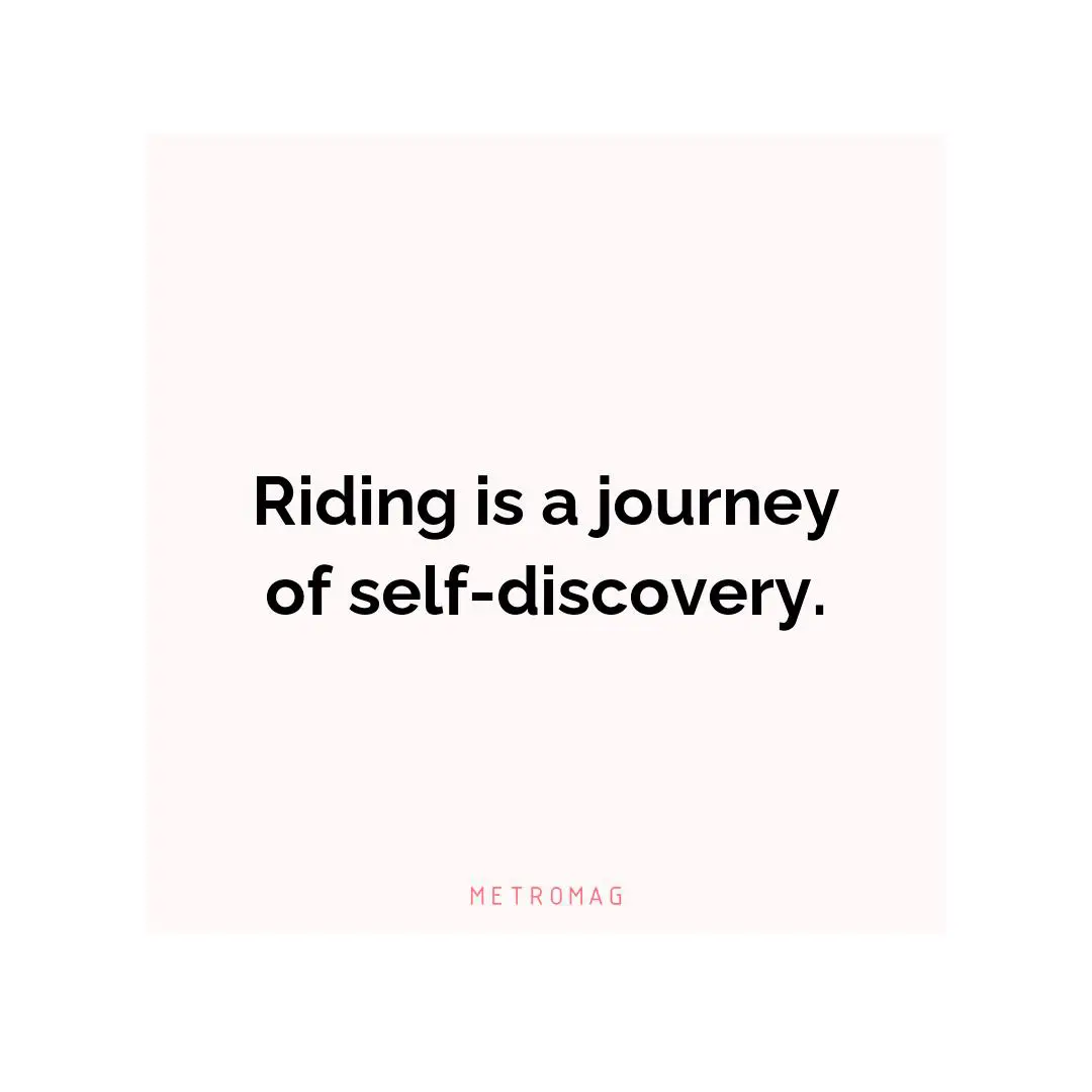 Riding is a journey of self-discovery.