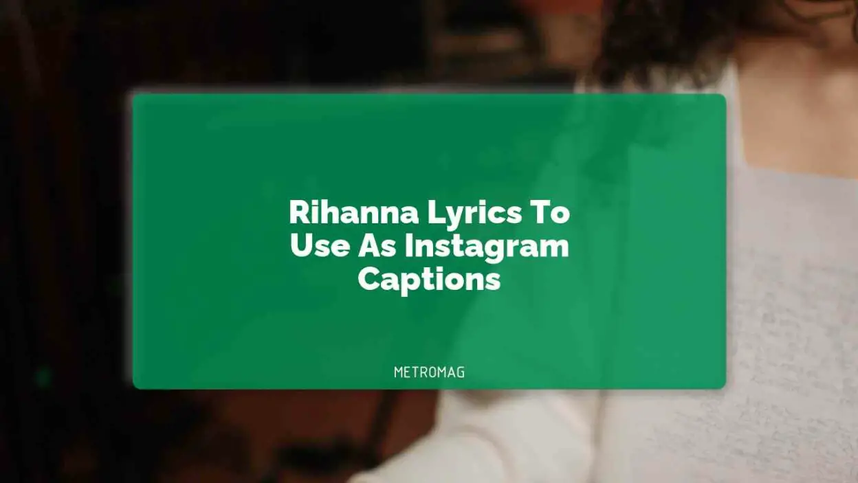 Rihanna Lyrics To Use As Instagram Captions