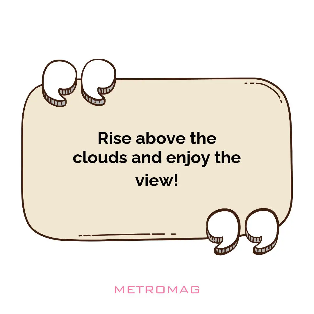 Rise above the clouds and enjoy the view!