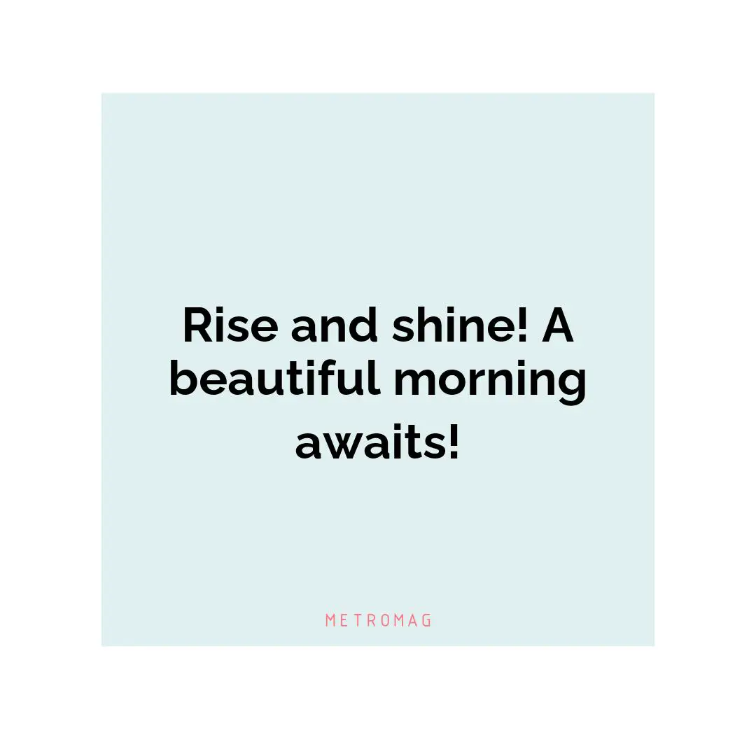 Rise and shine! A beautiful morning awaits!