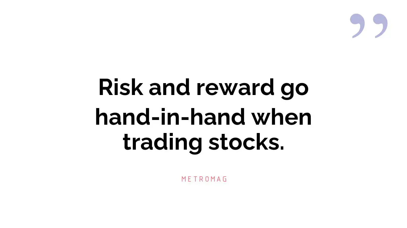 Risk and reward go hand-in-hand when trading stocks.