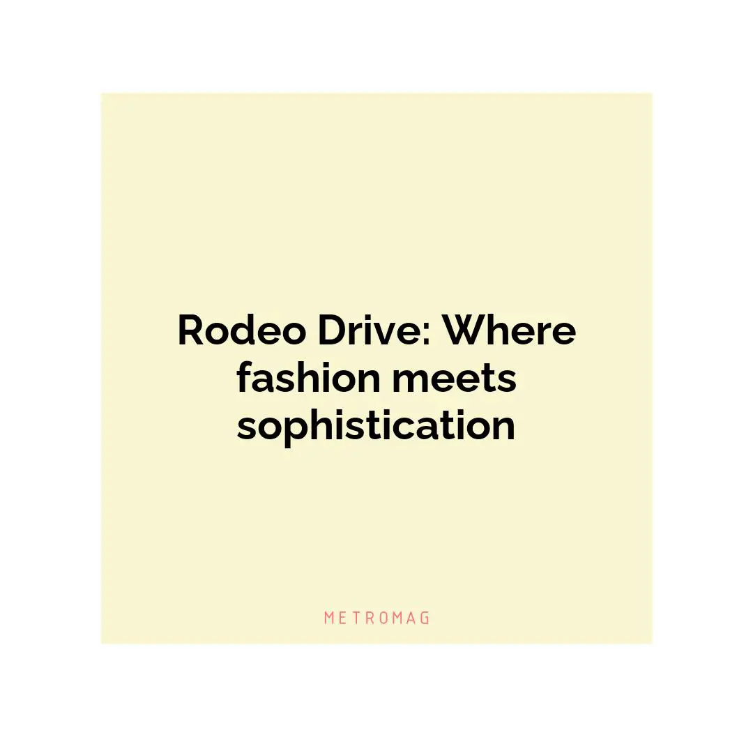 Rodeo Drive: Where fashion meets sophistication