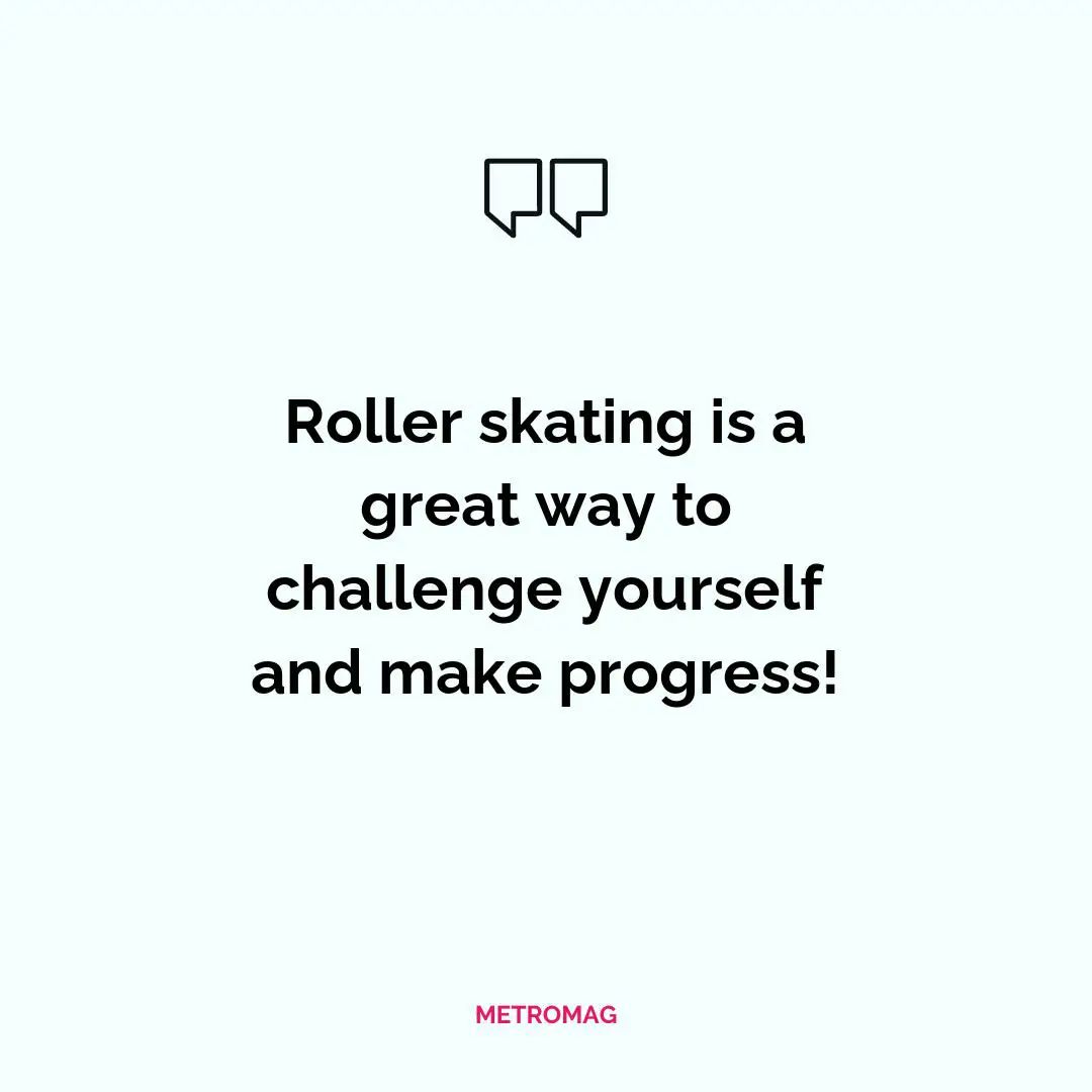 Roller skating is a great way to challenge yourself and make progress!
