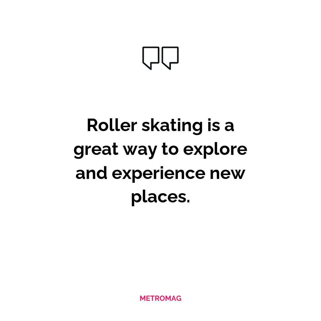 Roller skating is a great way to explore and experience new places.