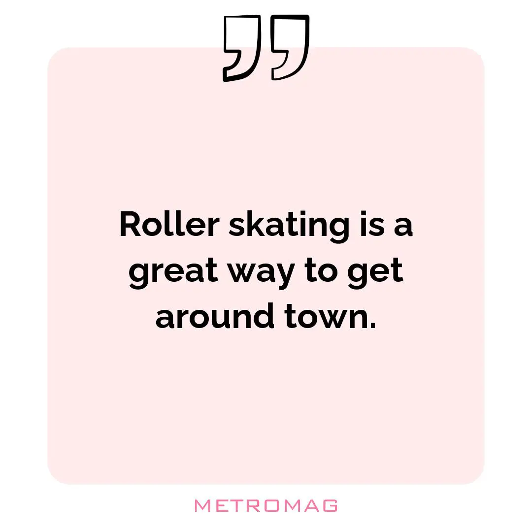 Roller skating is a great way to get around town.