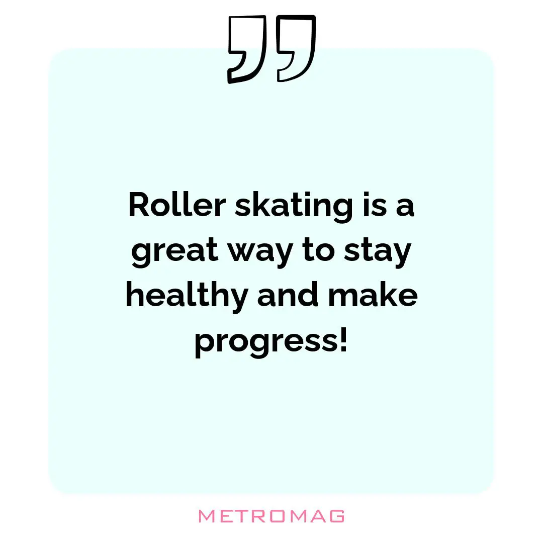 Roller skating is a great way to stay healthy and make progress!