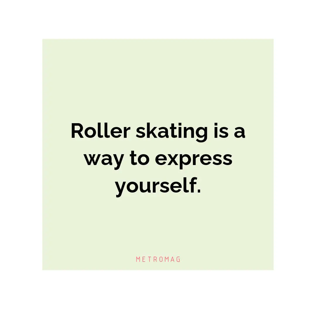 Roller skating is a way to express yourself.