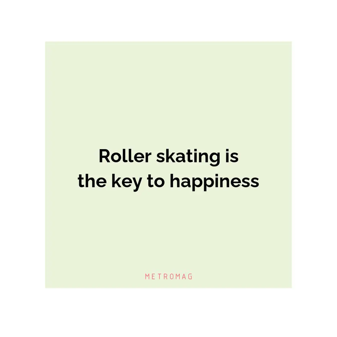 Roller skating is the key to happiness