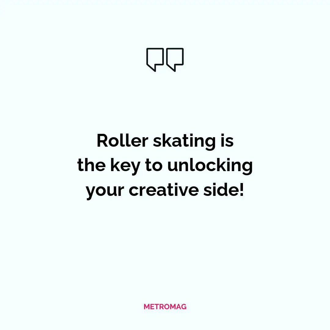 Roller skating is the key to unlocking your creative side!