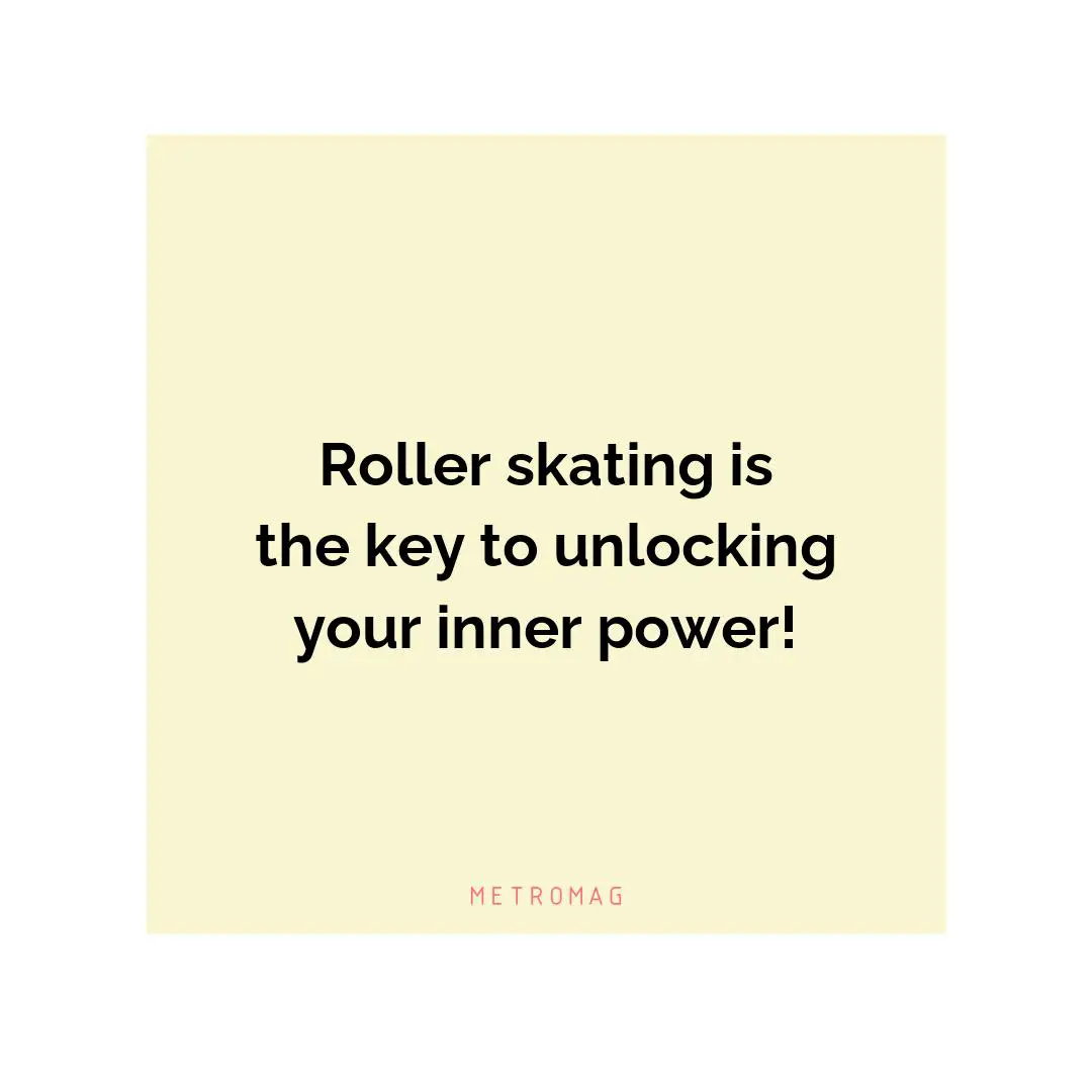 Roller skating is the key to unlocking your inner power!