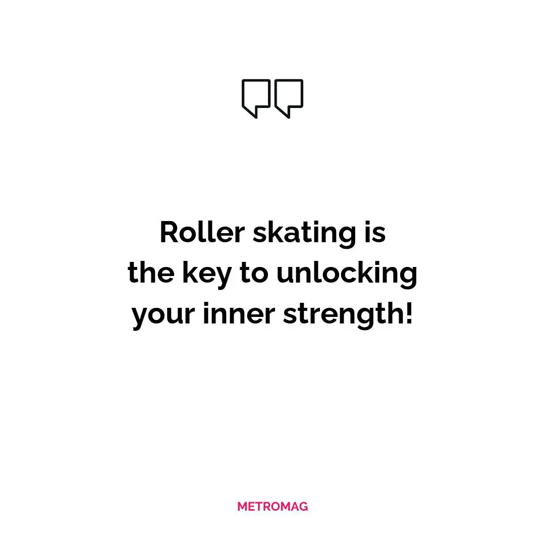 Roller skating is the key to unlocking your inner strength!