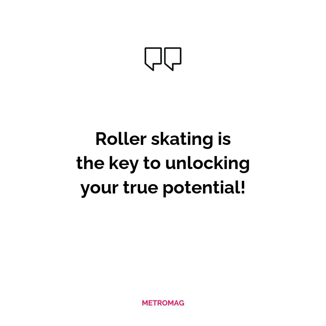 Roller skating is the key to unlocking your true potential!