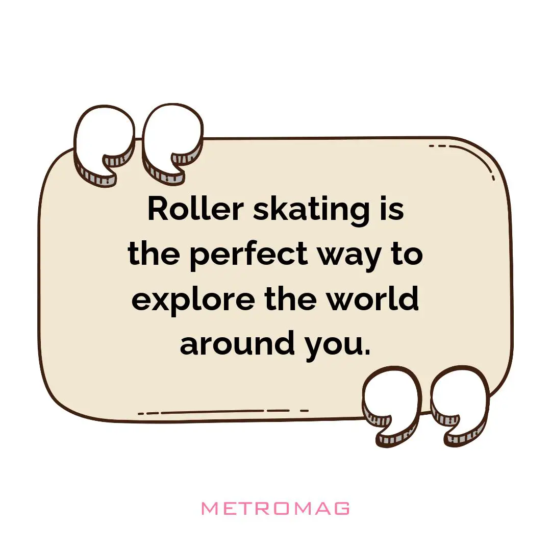 Roller skating is the perfect way to explore the world around you.