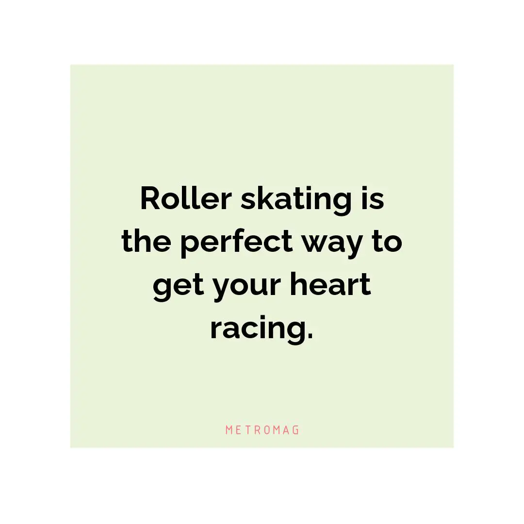 Roller skating is the perfect way to get your heart racing.