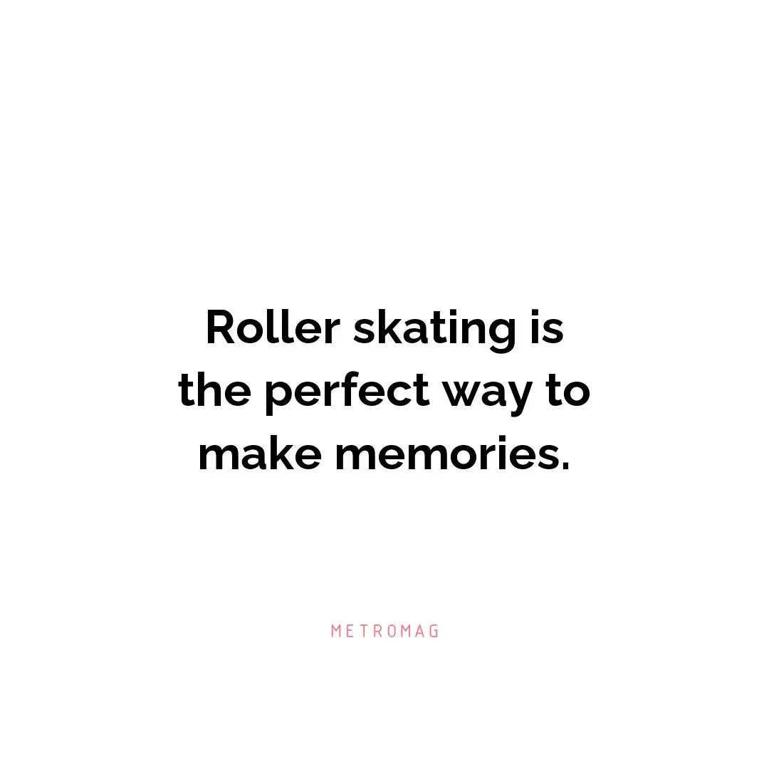 Roller skating is the perfect way to make memories.