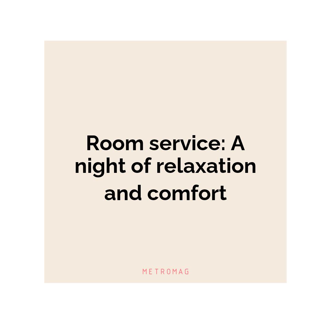 Room service: A night of relaxation and comfort