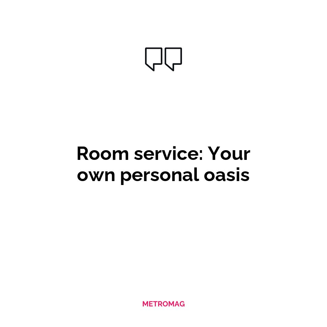 Room service: Your own personal oasis