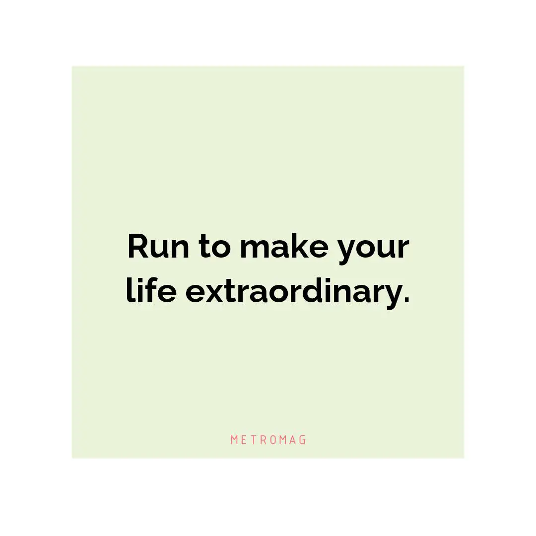 Run to make your life extraordinary.